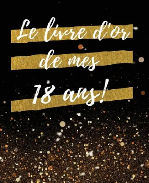 Le Livre d'or de mes 18 ans: Un Beau livre d'or pour de nombreuses occasions, Mariage, Anniversaire, Album photo 100 Pages Des Félicitations, Décor by Livre or Gold