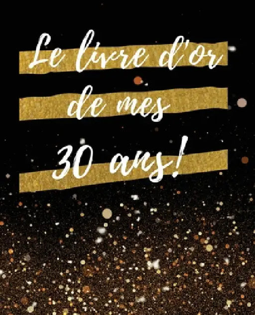 Le Livre d'or de mes 30 ans: Un Beau livre d'or pour de nombreuses occasions, Mariage, Anniversaire, Album photo 100 Pages Des Félicitations, Décor by Livre or Gold