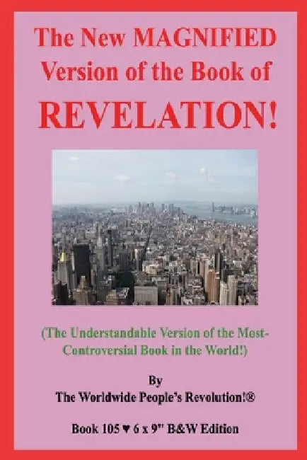 The New MAGNIFIED Version of the Book of REVELATION!: (The Understandable Version of the Most-Controversial Book in the World!) B&W Edition! by Worldwide People Revolution!