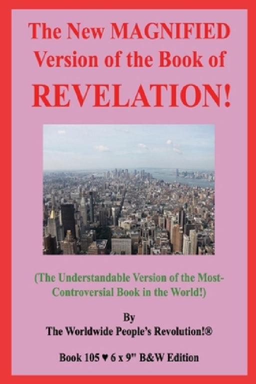 The New MAGNIFIED Version of the Book of REVELATION!: (The Understandable Version of the Most-Controversial Book in the World!) B&W Edition! by Worldwide People Revolution!