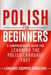 Polish for Beginners: A Comprehensive Guide for Learning the Polish Language Fast by Language Equipped Travelers