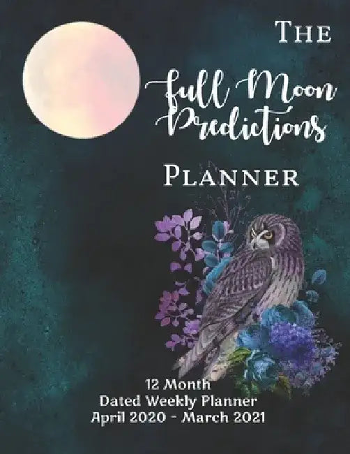 The Full Moon Predictions Planner, for the Zodiac Year April 2020 - March 2021: dated, yearly Astrology and Lunar planning calendar with quotes and no by Planets and Planners Astrology