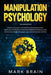 Manipulation Psychology: a Practical Guide to the Most Effective Manipulator's Tools such as Hy by Brain