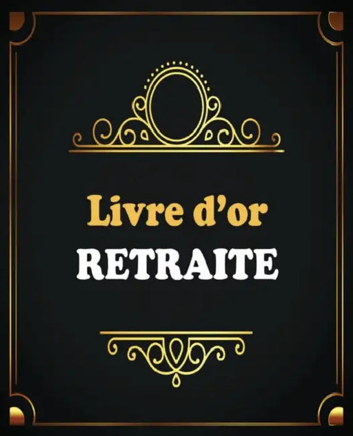Livre d'or Retraite: Livre d'Or de départ à la retraite, Beau livre d'or à compléter de messages et remerciements 100 pages des félicitatio by Cadeau or Retraite
