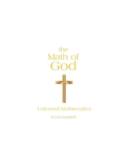 The Math of God: Universal Mathematics by Lisa Campbell