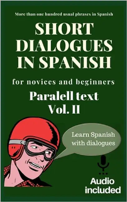 Short dialogues in Spanish for novices and beginners Vol II: Paralell text. Conversational Spanish dialogues. Learn Spanish. Bilingual short stories. by Cruz, Laura