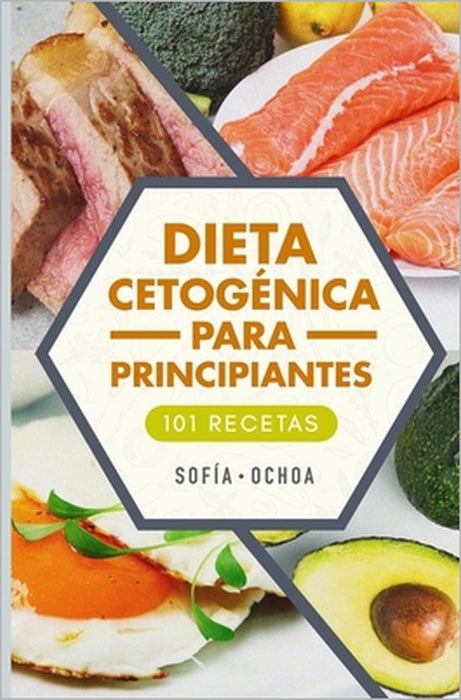 Dieta cetogenica para principiantes: Tu plan de 28 dias para vivir el estilo de vida cetogenico by Sofia Ochoa