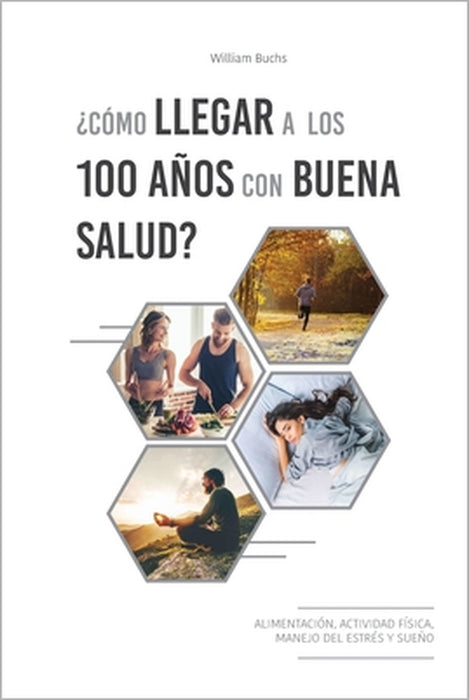 ¿Cómo llegar a los 100 años con buena salud?: Alimentación, actividad física, manejo del estrés y sueño. by William Buchs