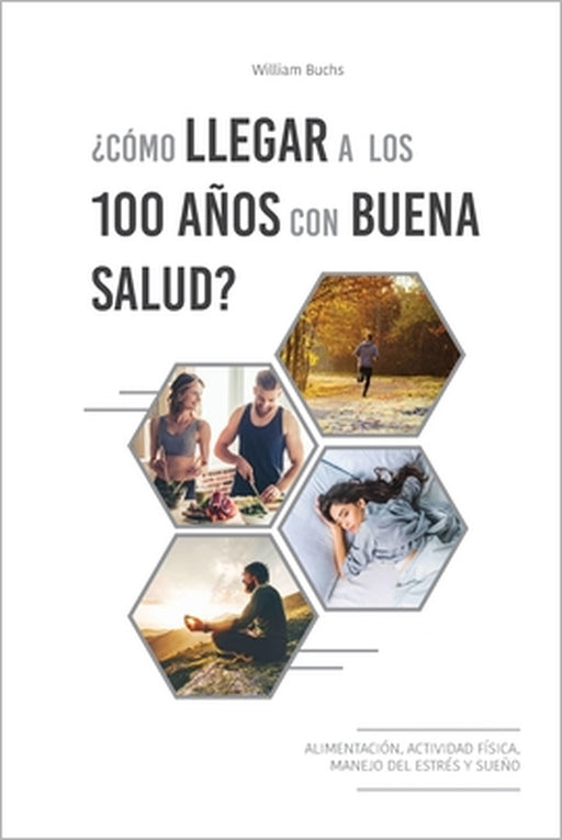 ¿Cómo llegar a los 100 años con buena salud?: Alimentación, actividad física, manejo del estrés y sueño. by William Buchs