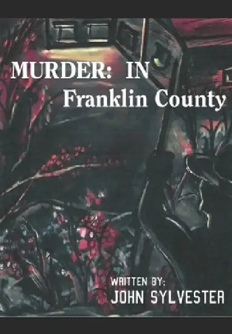 Murder: In Franklin County by John S., Sr. Sylvester
