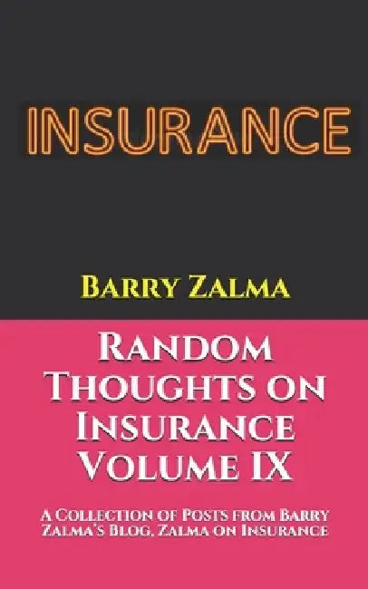 Random Thoughts on Insurance Volume IX: A Collection of Posts from Barry Zalma's Blog, Zalma on Insurance, http: //zalma.com/blog by Barry Zalma