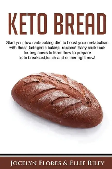 Keto Bread: Start your low carb baking diet to boost your metabolism with these ketogenic baking recipes! Easy cookbook for beginn by Ellie Riley