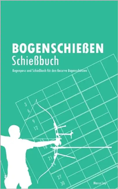 Bogenschießen Schießbuch: Bogenpass und Schießbuch für den Recurve Bogenschützen by Lay, Marco