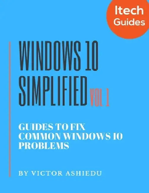 Windows 10 Simplified: Guides to Fix Common Windows 10 Problems by Victor Ashiedu