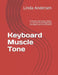 Keyboard Muscle Tone: An Explicit Instruction, Hands-on Tutorial for Pre-Beginning and Beginning Piano Students by Linda Andersen