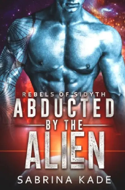 Abducted by the Alien: A Sci-Fi Alien Romance by Sabrina Kade