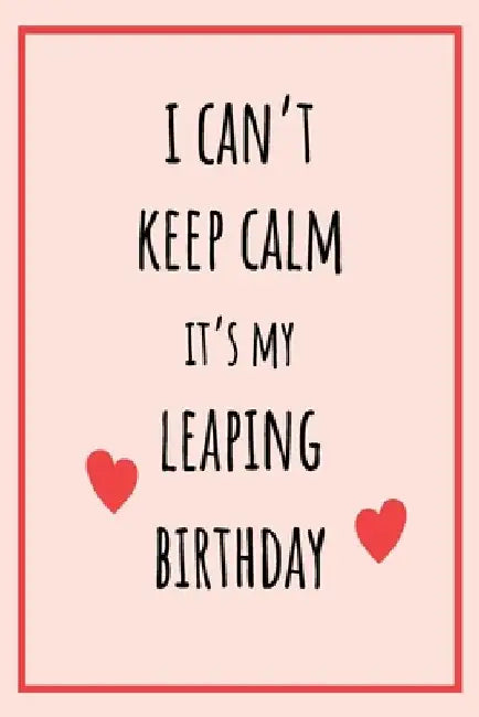I can't Keep Calm It's my Leaping Birthday: Funny February 29th birthday gift for her, unique Valentine's Day gift Ideas For Girlfriend, Wife, Greetin by Lok Love Quotes