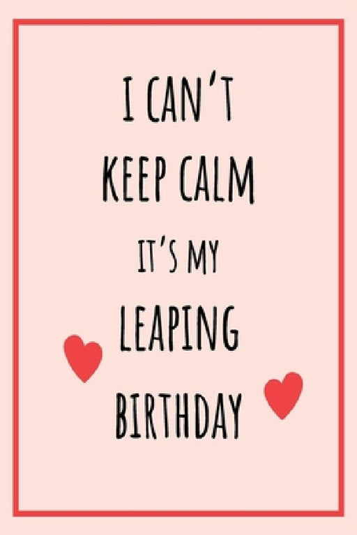 I can't Keep Calm It's my Leaping Birthday: Funny February 29th birthday gift for her, unique Valentine's Day gift Ideas For Girlfriend, Wife, Greetin by Lok Love Quotes