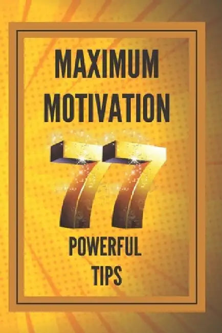 Maximum Motivation: 77 powerful tips: POWERFUL MOTIVATION Guide to boosting productivity and SUCCESS! by Mentes Libres