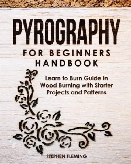 Pyrography for Beginners Handbook: Learn to Burn Guide in Wood Burning with Starter Projects and Patterns by Stephen Fleming