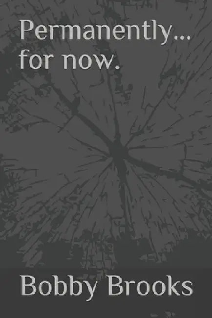Permanently...for now. by Bobby Brooks