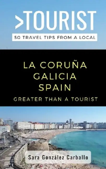Greater Than a Tourist- La Coruña Galicia Spain: 50 Travel Tips from a Local by Greater Than a. Tourist