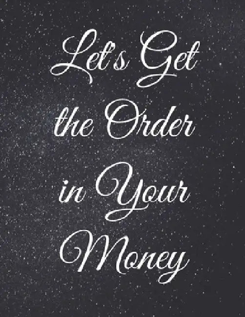 Let's Get the Order in Your Money: Fulfill Everything Inside and Be Organised by Jg Vegang Publishing