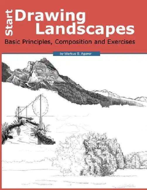 Start Drawing Landscapes: Basic Principles, Composition and Exercises by Markus S. Agerer