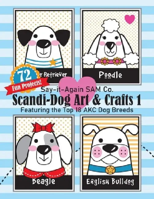 Scandi-Dog Art & Crafts 1: Featuring the Top 18 AKC Dog Breeds by Jenny Tate Sullivan