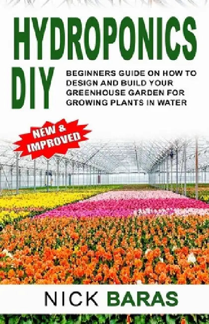 Hydroponics DIY: Beginners Guide On How To Design And Build your Greenhouse Garden For Growing Plants In Water by Nick Baras