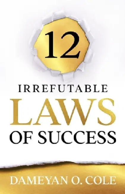 12 Irrefutable Laws of Success by Dameyan O. Cole