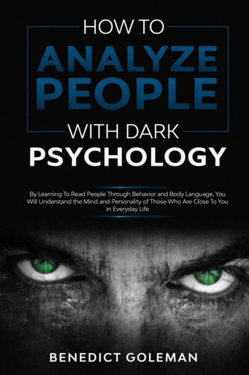 How To Analyze People with Dark Psychology: By Learning To Read People Through Behavior and Body La by Goleman, Benedict