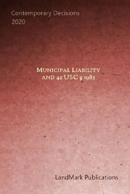 Municipal Liability and 42 U.S.C. § 1983: Portable Edition by Landmark Publications