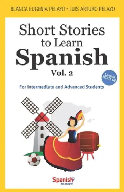 Short Stories to Learn Spanish, Vol. 2: For Intermediate and Advanced Students by Blanca Eugenia Pelayo