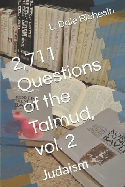 2,711 Questions of the Talmud, vol. 2: Judaism by L. Dale Richesin