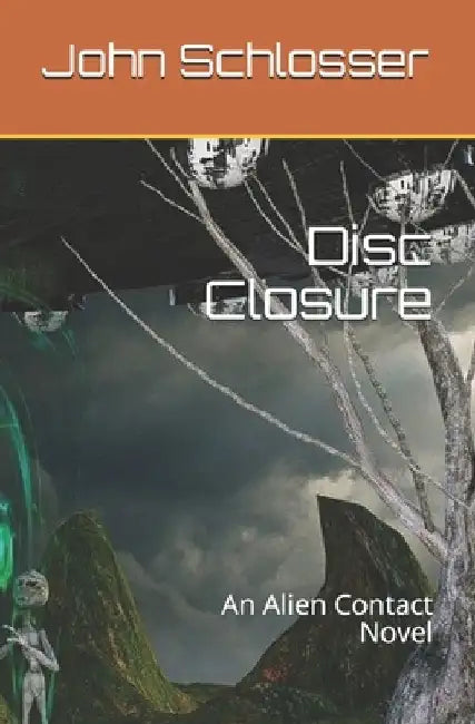 Disc Closure: An Alien Contact Novel by John M. Schlosser