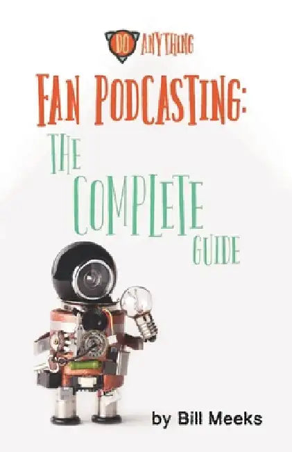 Fan Podcasting: The Complete Guide by Les Howard