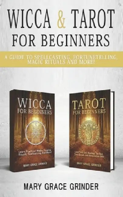Wicca & Tarot for Beginners: A Guide To Spellcasting, Fortunetelling, Magic Rituals And More! by Mary Grace Grinder