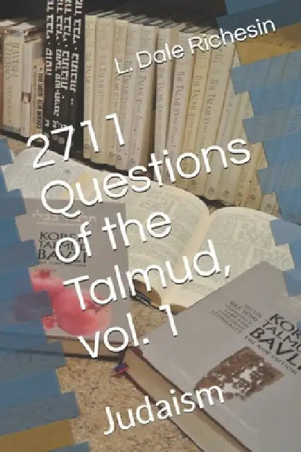 2711 Questions of the Talmud, vol. 1: Judaism by L. Dale Richesin
