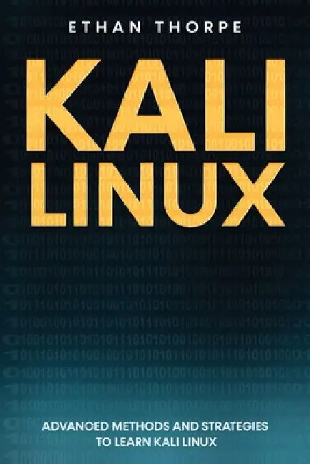 Kali Linux: Advanced Methods and Strategies to Learn Kali Linux by Ethan Thorpe