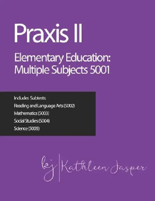 Praxis II Elementary Education: Multiple Subjects (5001) by Kathleen Jasper Ed D.