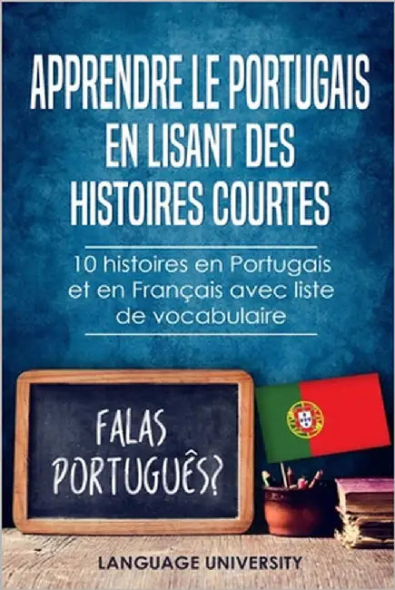Apprendre le Portugais en lisant des histoires courtes: 10 histoires en Portugais et en Français avec liste de vocabulaire by Mendel, Charles