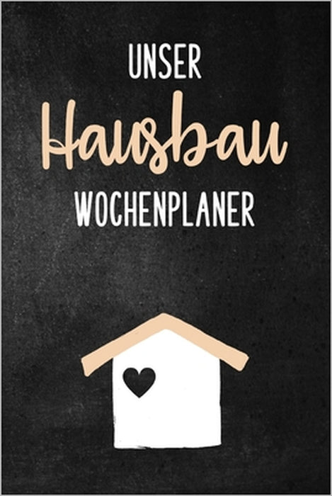 Unser Hausbau Wochenplaner: Hausbau Album zum ausfüllen und Fotos einkleben - Bautagebuch für Hausbau, Umbau und die Renovierung einer immobilie by Hausbau Notebooks Publisher