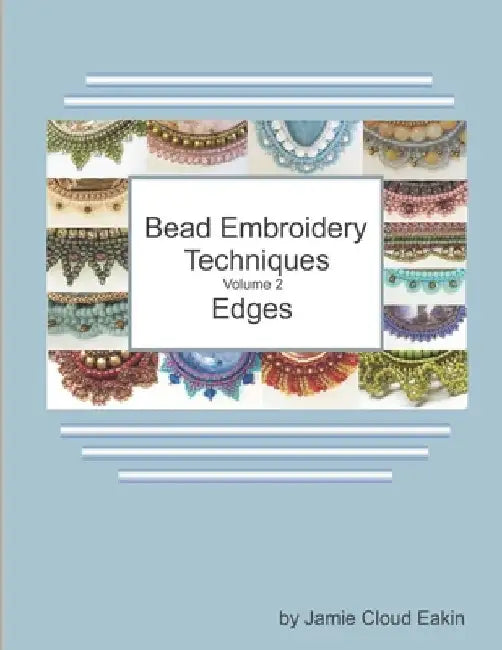 Bead Embroidery Techniques Volume 2 - Edges by Jamie Cloud Eakin