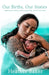 Our Births, Our Stories: Inspirational Home Births From Communities Around The World by Heather Baker
