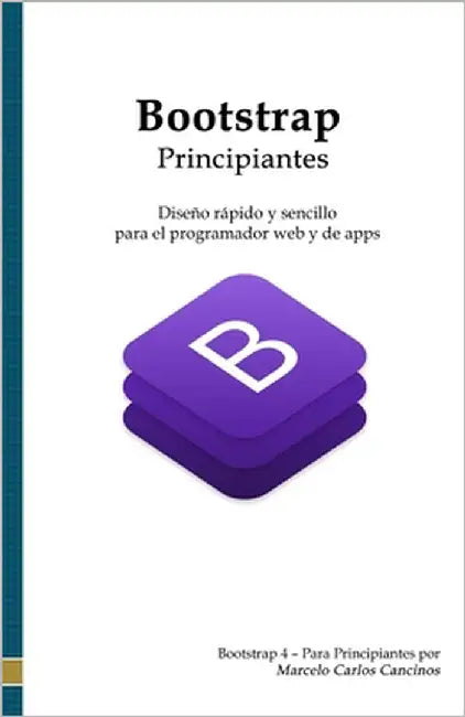 Bootstrap - Principiantes: Diseño rápido y sencillo para el programador web y de apps by Cancinos, Marcelo Carlos