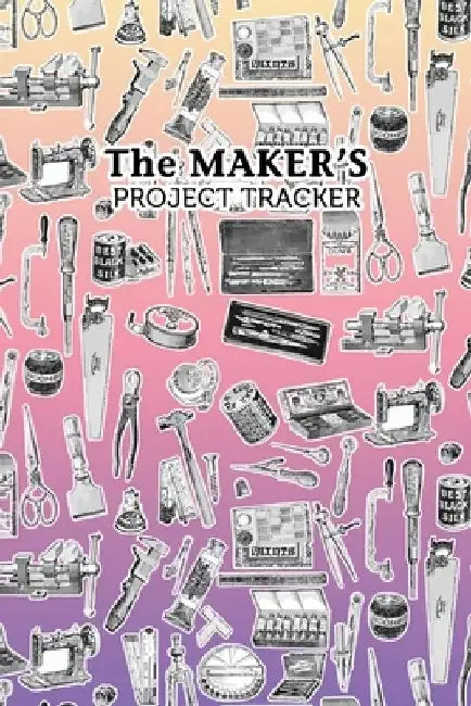The Maker's Project Tracker for Creatives, Crafters, Artists: Hobbyist and Professional Project Management by Aroha Journals