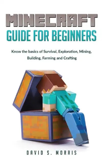 Minecraft Guide for Beginners: Know the basics of survival, exploration, mining, building, farming by Morris, David S.
