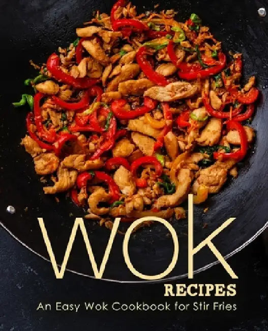 Wok Recipes: An Easy Wok Cookbook for Stir Fries (2nd Edition) by Booksumo Press