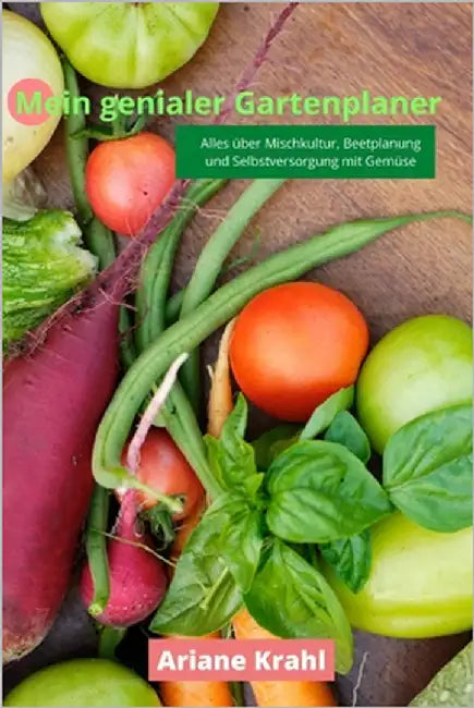 Mein genialer Gartenplaner: biodynamisch Gärtnern als Hobbygärtner /in, Mischkultur, Beetplanung, Anzucht, Aussatzeiten, Selbstversorgung mit Gemü by Krahl, Ariane